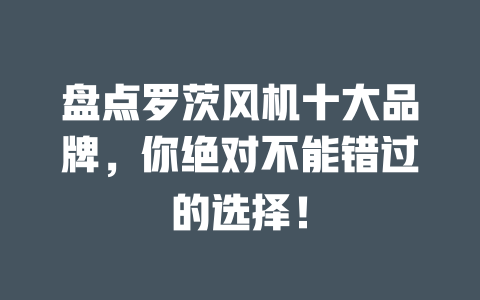 盤點羅茨風機十大品牌，你絕對不能錯過的選擇！ 一
